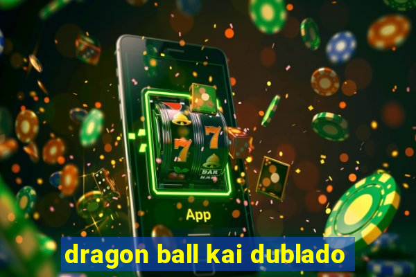 dragon ball kai dublado